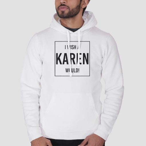 Hoodie White Quotes I Wish a Karen Would