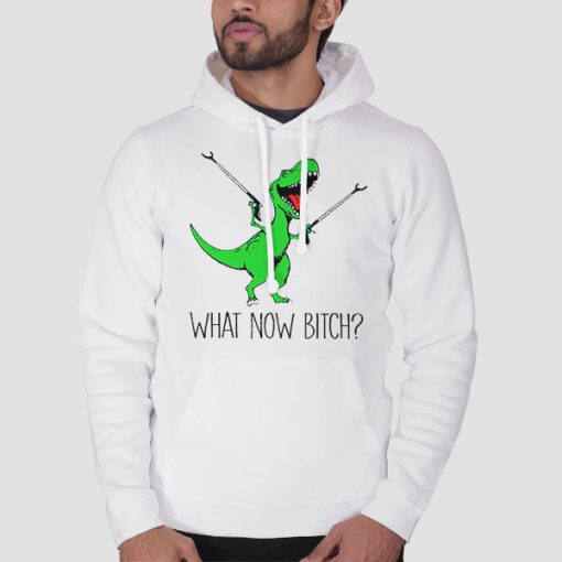 Hoodie White T Rex With Grabbers What Now Bitch