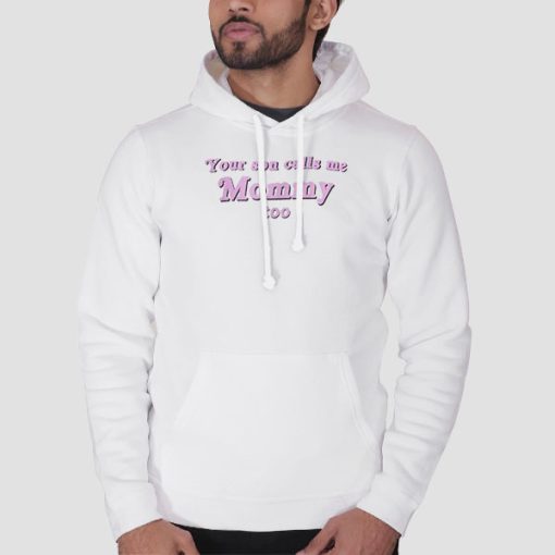 Hoodie White Your Son Calls Me Mommy Too
