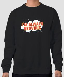 Funny I'm Always Nervous Sweatshirt
