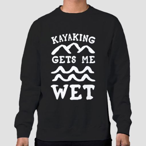 Sweatshirt Black Funny Kayaking Gets Me Wet