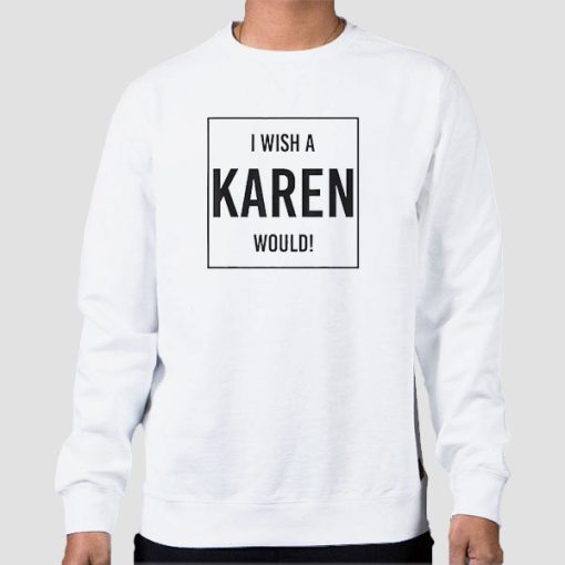 Sweatshirt White Quotes I Wish a Karen Would