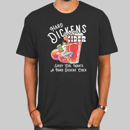 Every Girl Want to Hard Dickens Cider Shirt
