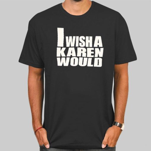 I Wish a Karen Would Shirt