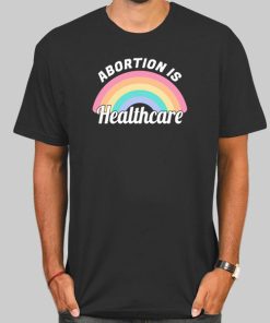 Rainbow Abortion Is Healthcare Shirt