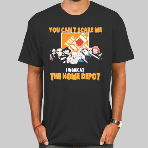 You Cant Scare Me I Work at Home Depot T Shirts