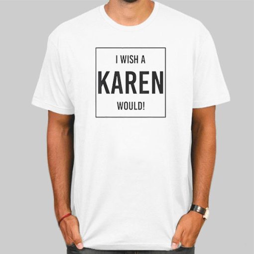 Quotes I Wish a Karen Would Shirt