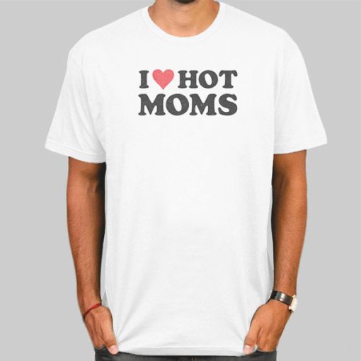 Quotes Love Mom I Heart Hot Moms Shirt