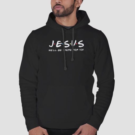 Hoodie Black He'll Be There for You Funny Jesus