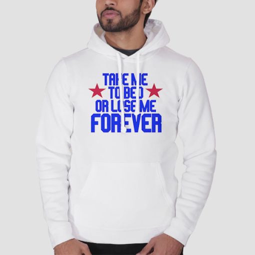Hoodie White Funny Quotes Take Me to Bed or Lose Me Forever