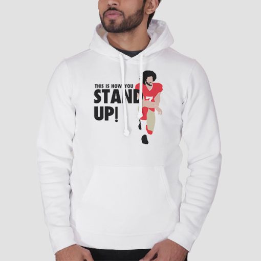 Hoodie White This Is How Stand up Colin Kaepernick