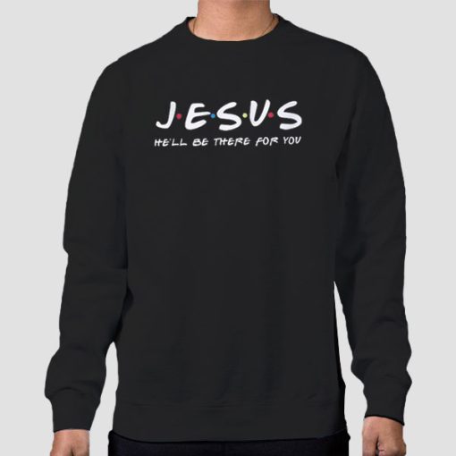 Sweatshirt Black He'll Be There for You Funny Jesus