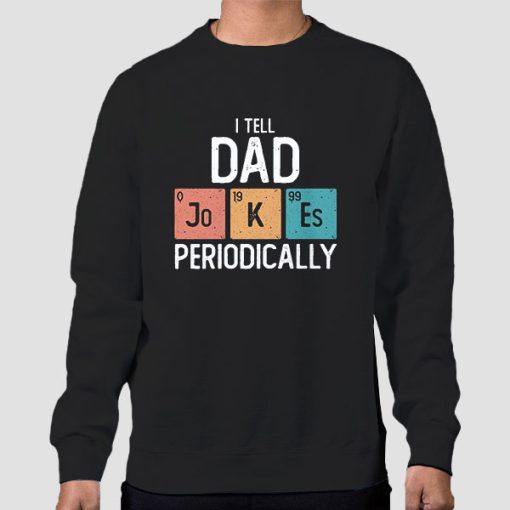 Sweatshirt Black I Tell Dad Jokes Periodically Funny