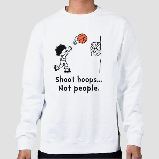 Sweatshirt White Funny Basketball Shoot Hoops Not People