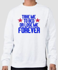 Sweatshirt White Funny Quotes Take Me to Bed or Lose Me Forever
