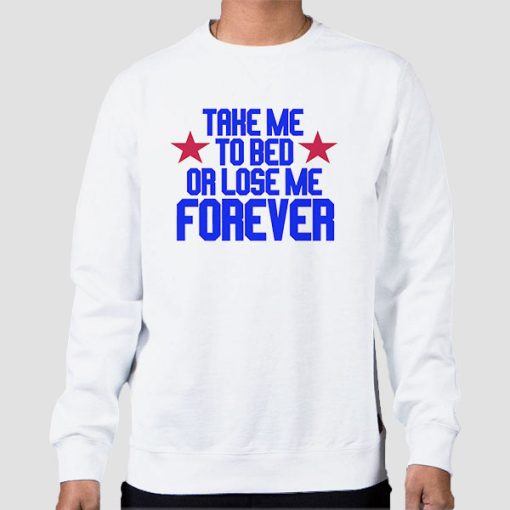 Sweatshirt White Funny Quotes Take Me to Bed or Lose Me Forever
