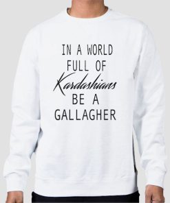 Sweatshirt White In a World Full of Kardashians Be a Gallagher Quote