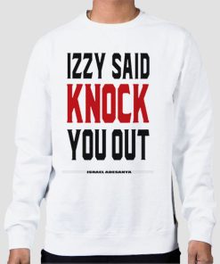 Sweatshirt White Izzy Said Knock You out Isreal Adesanya