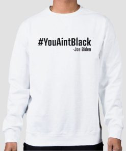 Sweatshirt White Joe Biden You Ain't Black