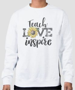 Sweatshirt White Teach Love Inspire Sunflower Teacher Quotes