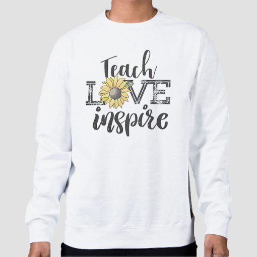 Sweatshirt White Teach Love Inspire Sunflower Teacher Quotes