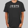 He'll Be There for You Funny Jesus Shirts