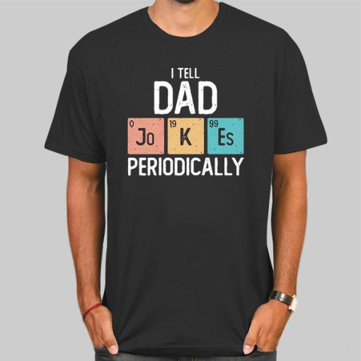 I Tell Dad Jokes Periodically Funny Shirt