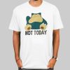 Funny Not Today Snorlax Shirt