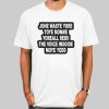 Funny Quotes Jone Waste Yore Toye Shirt