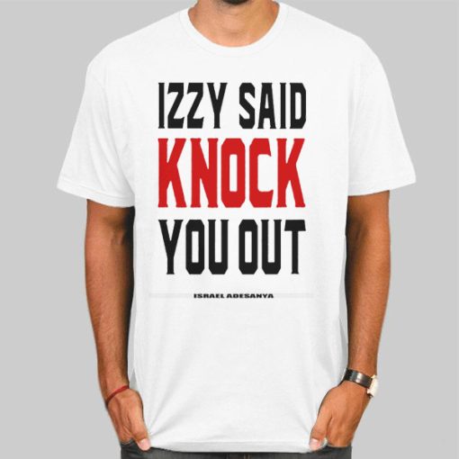 Izzy Said Knock You out Isreal Adesanya Shirt