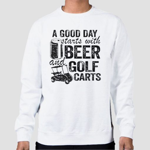 Sweatshirt White A Good Day Starts With Beer and Funny Golf Cart