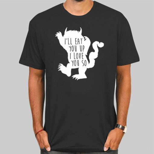 Ill Eat You up I Love You so Funny Shirt
