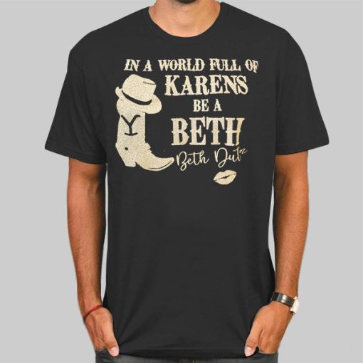In a World of Karens Be a Beth Dutton T Shirts