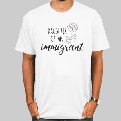 T Shirt White Daughter of an Immigrant Rose