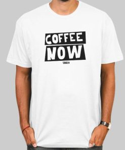 T Shirt White Funny Text Coffee Now