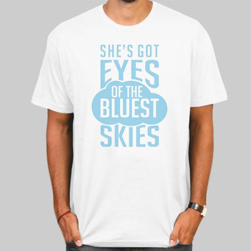 She's Got Eyes of the Bluest Skies Shirt