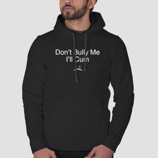 Hoodie Black Dont Bully Me Ill Cum