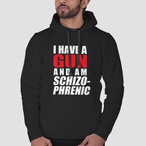 Hoodie Black Funny I Have a Gun and Am Schizophrenic