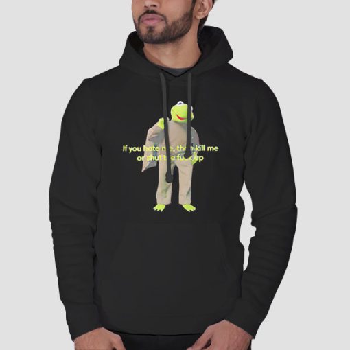 Hoodie Black Kermit Quotes if You Hate Me Then Kill Me