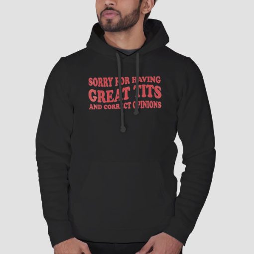 Hoodie Black Quotes Sorry for Having Great Tits and Correct Opinions