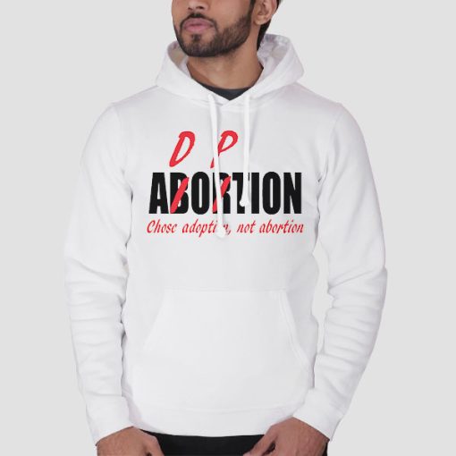 Hoodie White Chose Adoption Not Abortion Adorpion