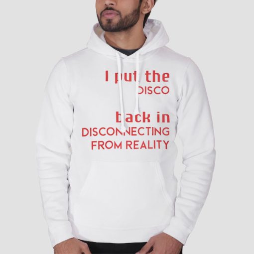 Hoodie White I Put the Disco Back in Disconnecting From Reality Quote