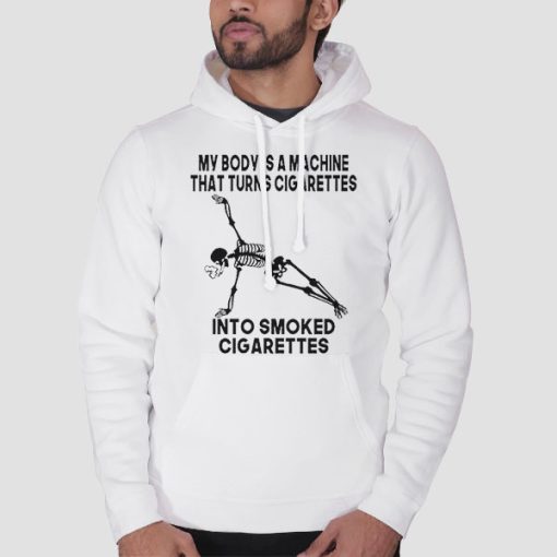 Hoodie White My Body Is a Machine That Turns Cigarettes
