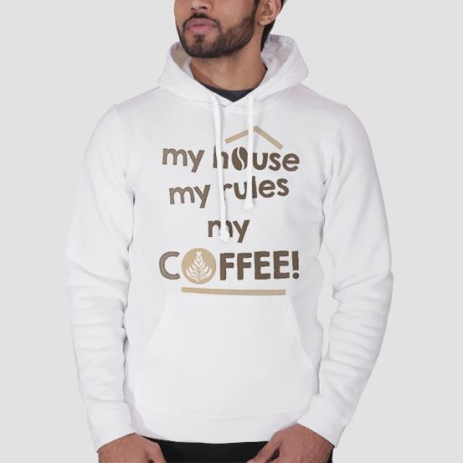Hoodie White My House My Rules My Coffee