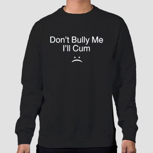 Sweatshirt Black Dont Bully Me Ill Cum