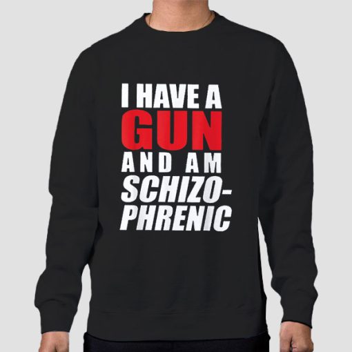 Sweatshirt Black Funny I Have a Gun and Am Schizophrenic