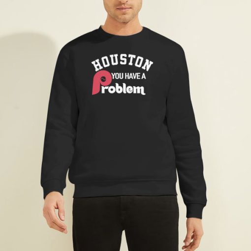 Sweatshirt Black Houston You Have a Problem Phillies