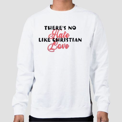 Sweatshirt White Funny Theres No Hate Like Christian Love