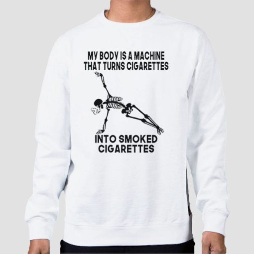 Sweatshirt White My Body Is a Machine That Turns Cigarettes