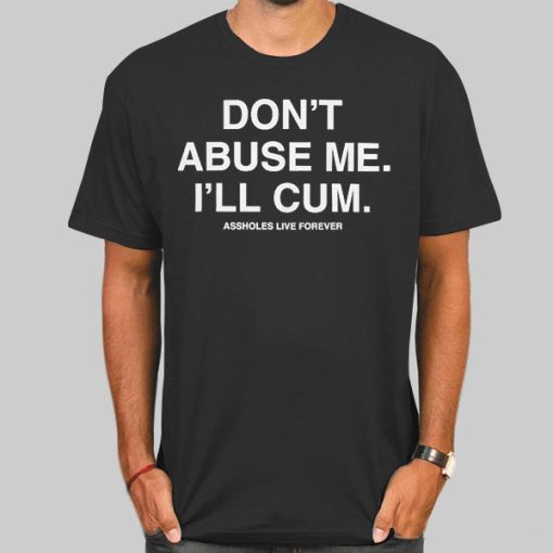 Dont Abuse Me Ill Cum Back Print Shirt